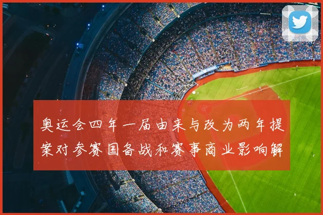 奥运会四年一届由来与改为两年提案对参赛国备战和赛事商业影响解读