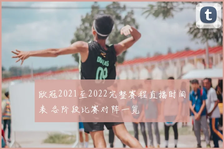 欧冠2021至2022完整赛程直播时间表 各阶段比赛对阵一览