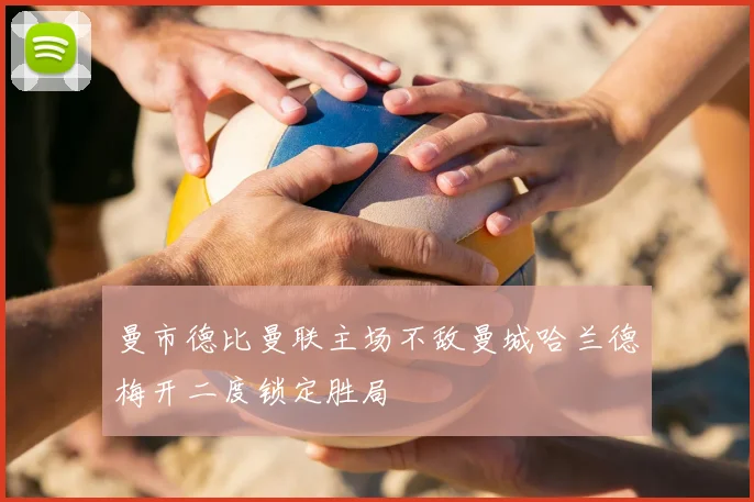 曼市德比曼联主场不敌曼城哈兰德梅开二度锁定胜局